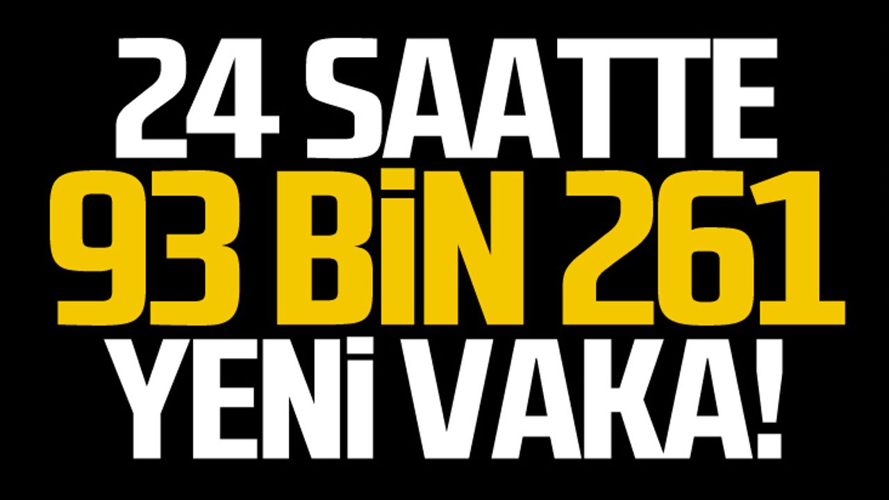 24 saatte 93 bin 261 yeni vaka!