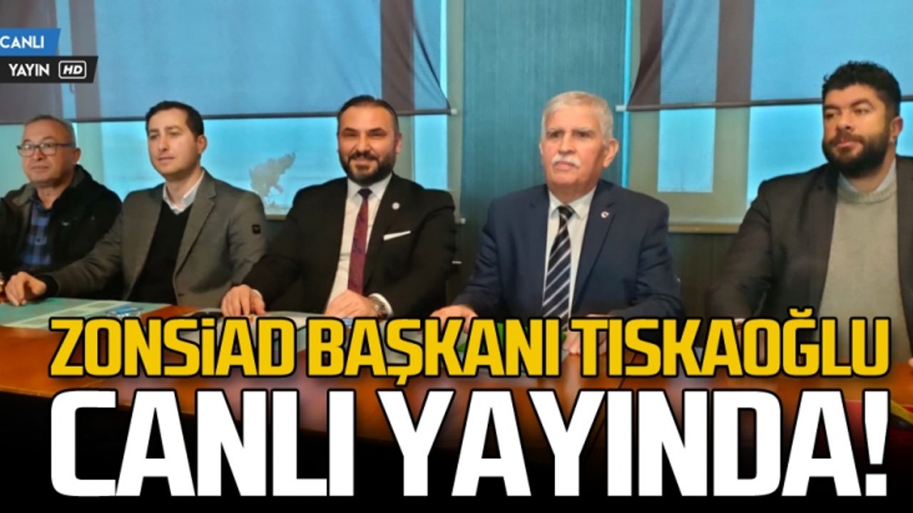 ZONSİAD Başkanı Tıskaoğlu ve beraberindekiler canlı yayında!