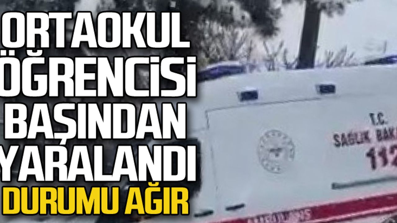 Ortaokul öğrencisi başından yaralandı! Durumu ağır!