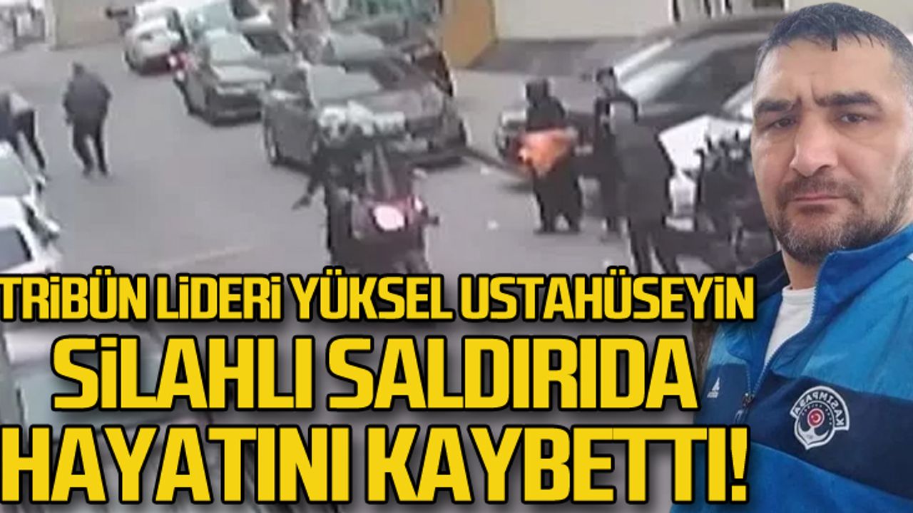 Yüksel Ustahüseyin silahlı saldırıda hayatını kaybetti