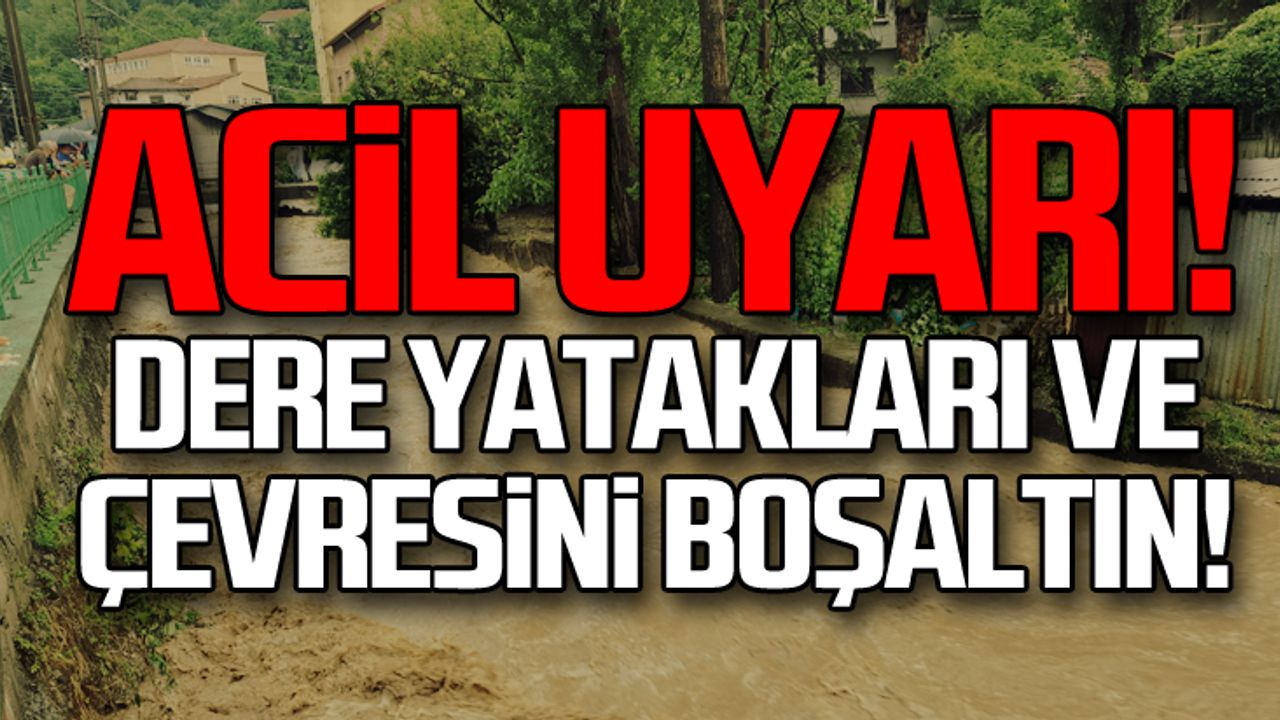AFAD'dan Acil Uyarı! Dere yatakları ve çevresini boşaltın