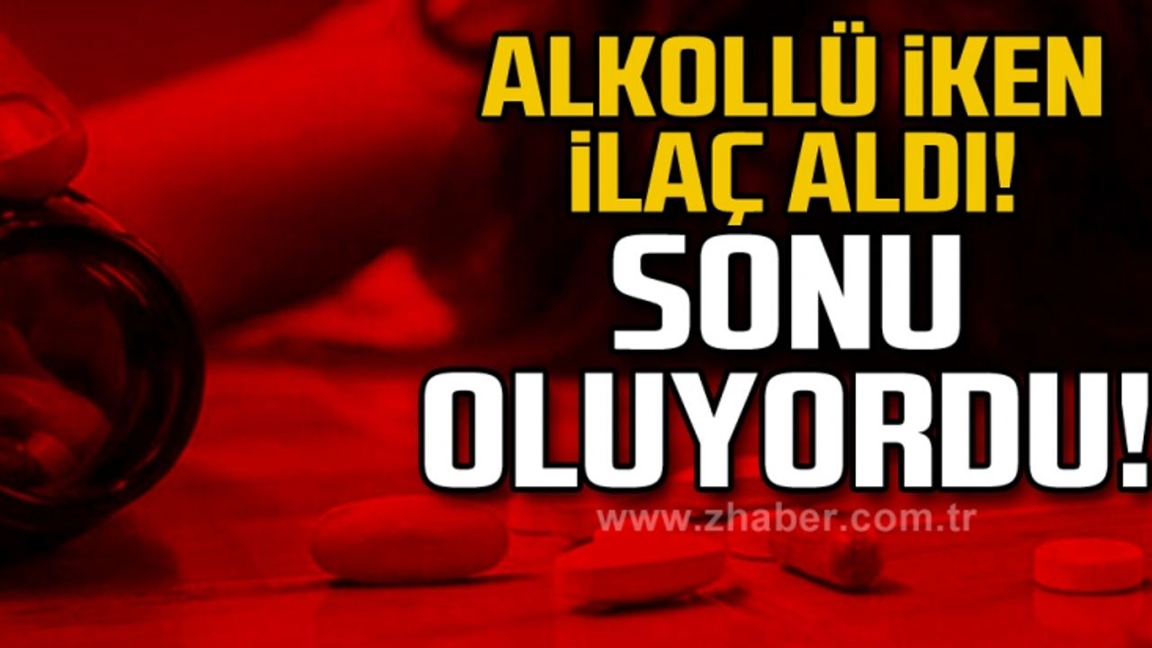 Alkollü iken ilaç içti... Sonu oluyordu!