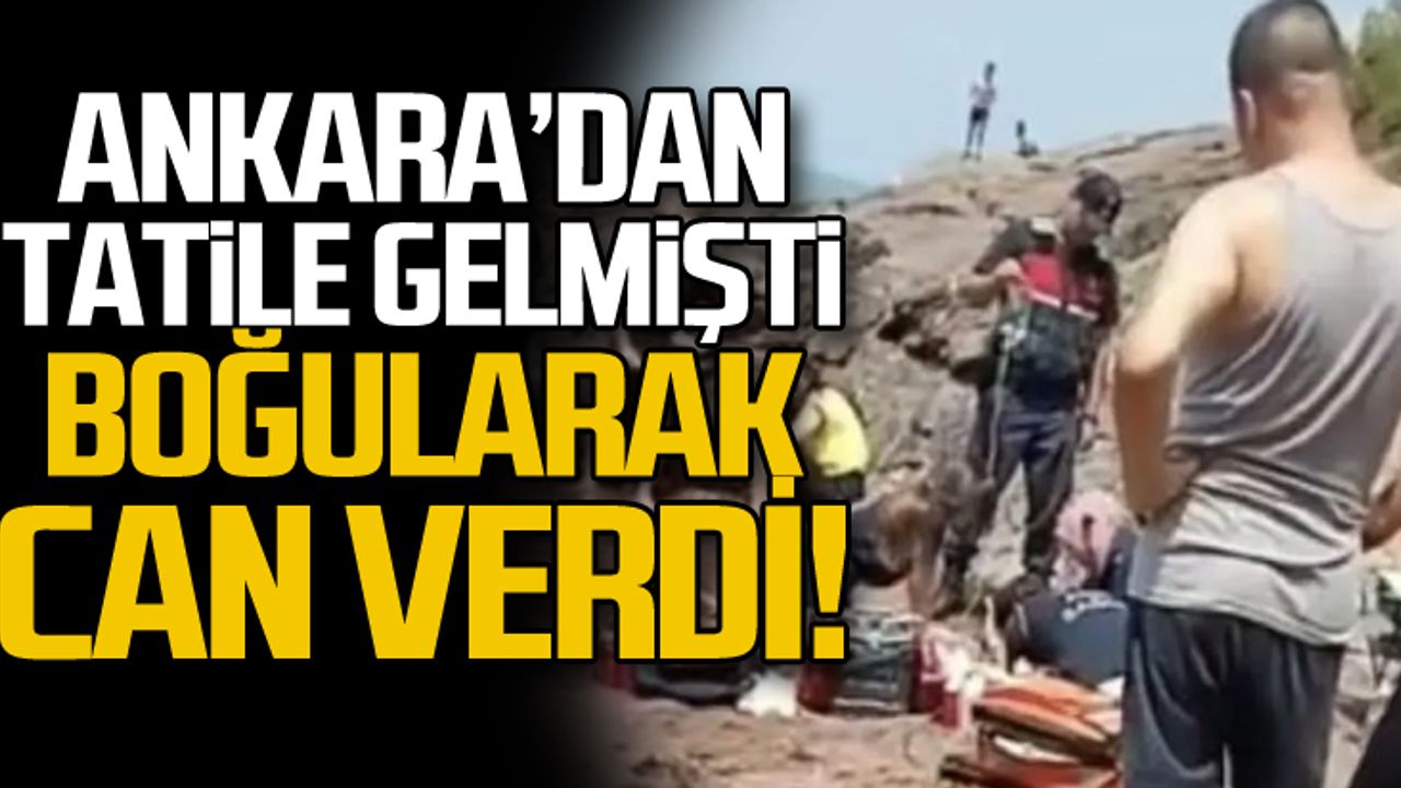 Ankara'dan tatile gelmişti... Boğularak can verdi