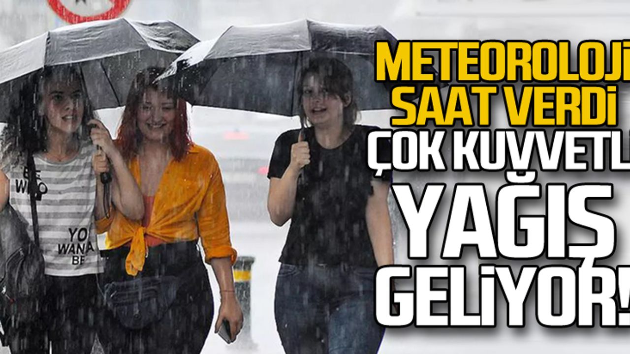 Meteoroloji saat verip uyardı! Çok kuvvetli geliyor!