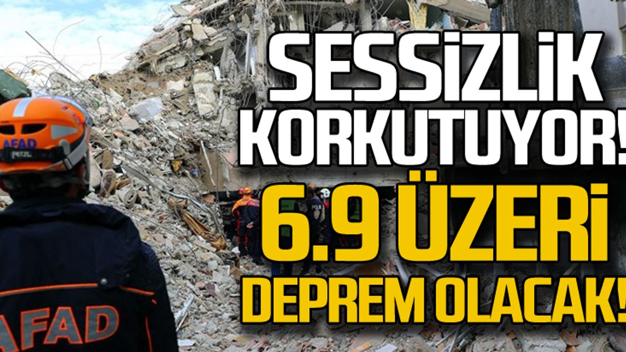 Sessizlik korkutuyor... 6.9'dan büyük depremler olacak!
