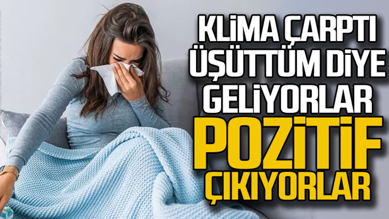Vakalar 5 kat arttı! Üşüttüm sanıyorlar ama pozitif çıkıyorlar!