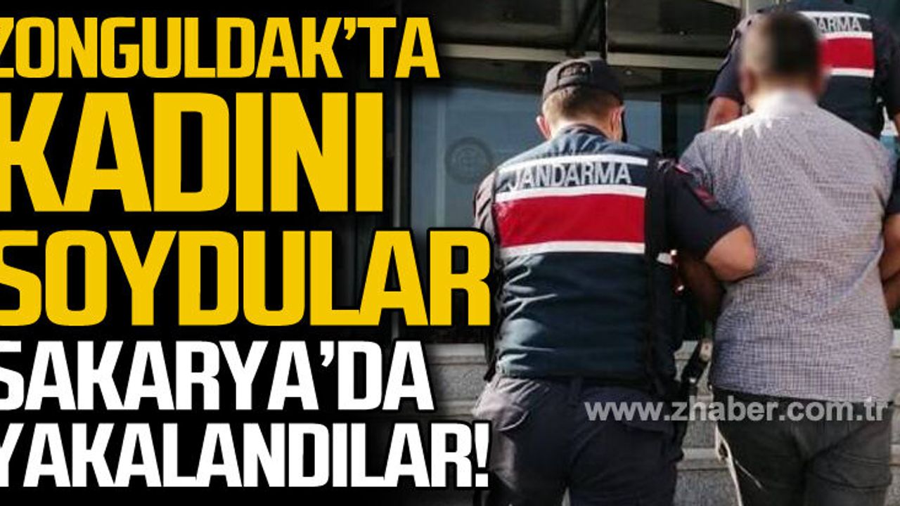 Zonguldak'ta kadını soydular... Sakarya'da yakalandılar!