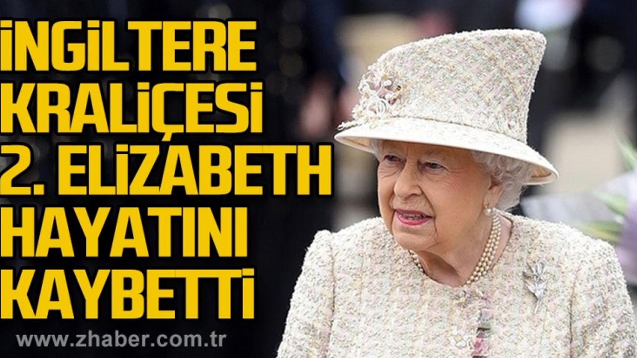 İngiltere Kraliçesi 2. Elizabeth hayatını kaybetti