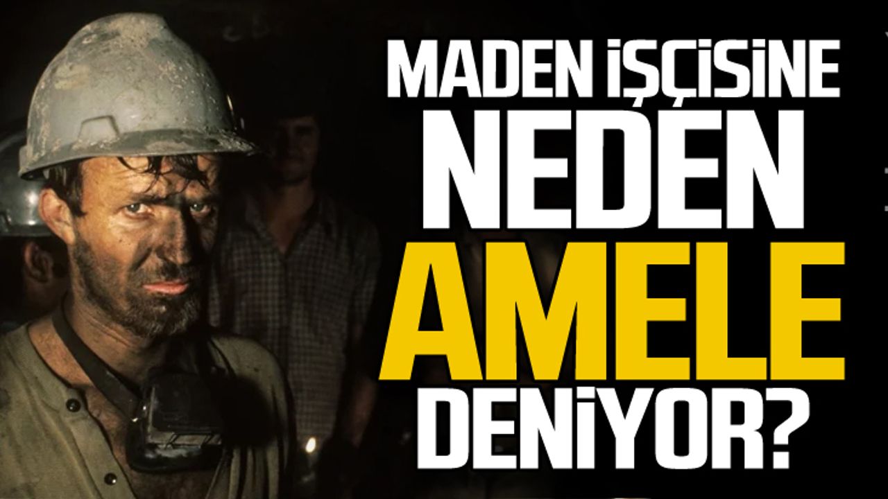 Zonguldak'ta maden işçisine neden amele deniyor?