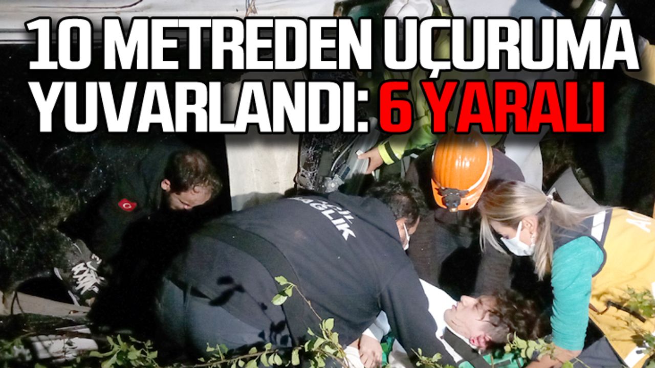 10 metreden uçuruma yuvarlandı: 6 yaralı