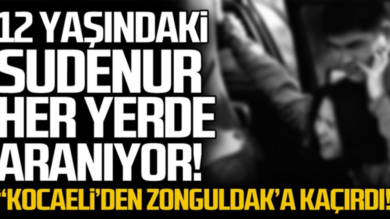 12 yaşındaki Sudenur her yerde aranıyor!