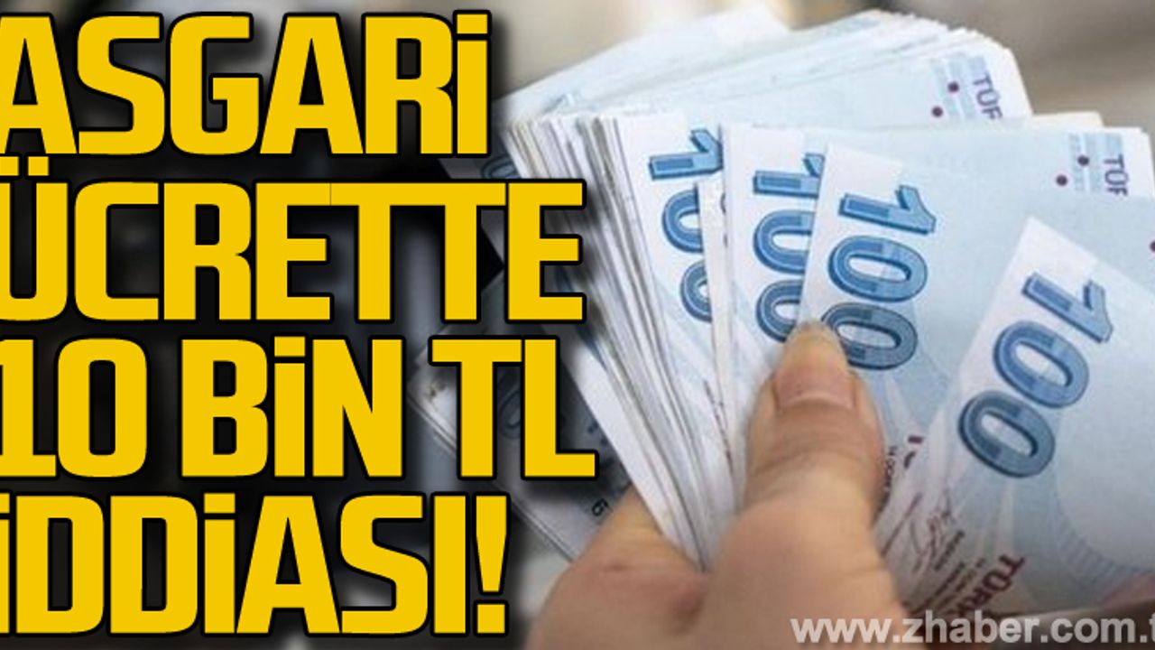 Asgari ücrette 10 bin TL iddiası!