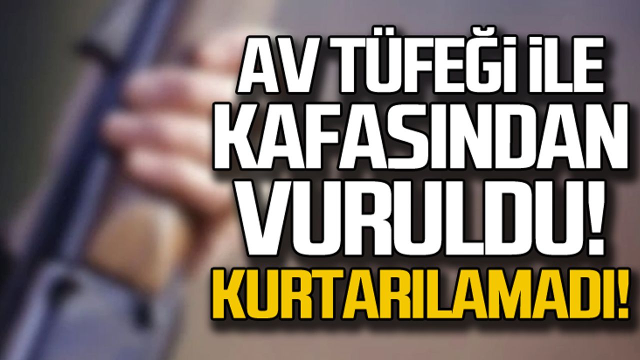 Av tüfeği ile kafasına sıktı... kurtarılamadı!