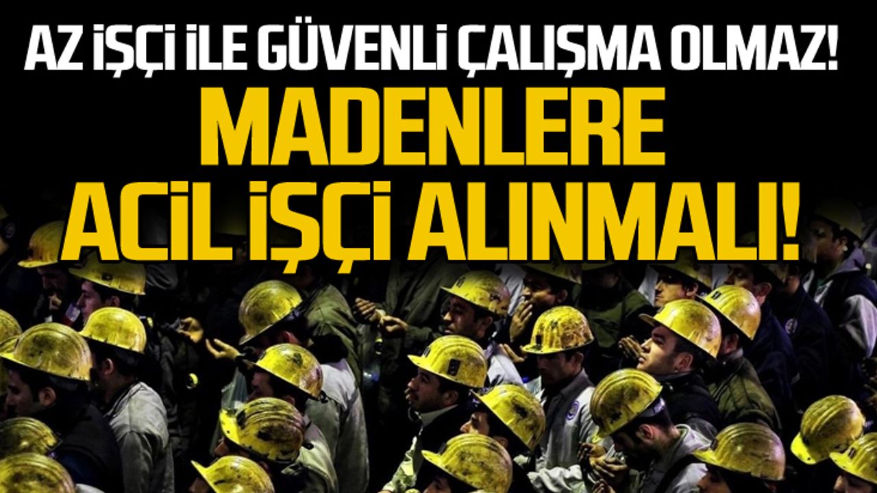 Az işçi ile güvenli çalışma olmaz! Madenlere acil işçi alınmalı!