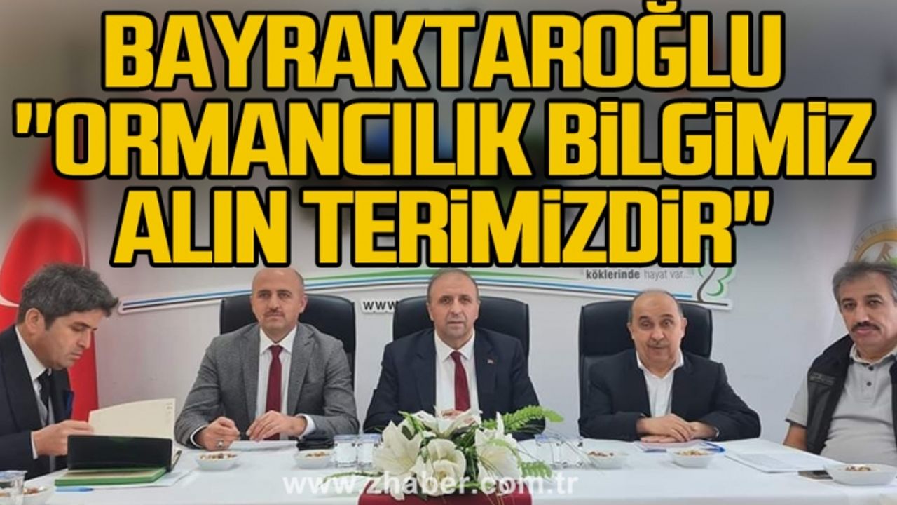 Bayraktaroğlu, "Ormancılık bilgimiz alın terimizdir"