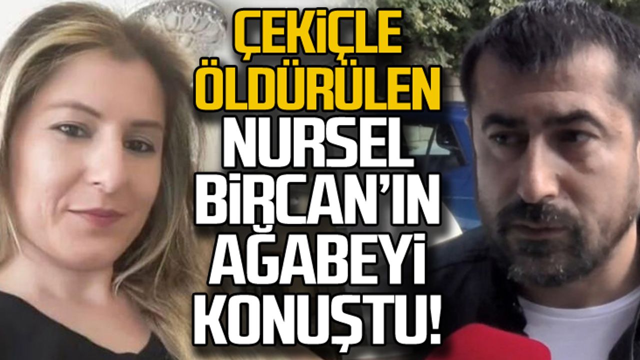 Çekiçle öldürülen Nursel Bircan'ın ağabeyi konuştu