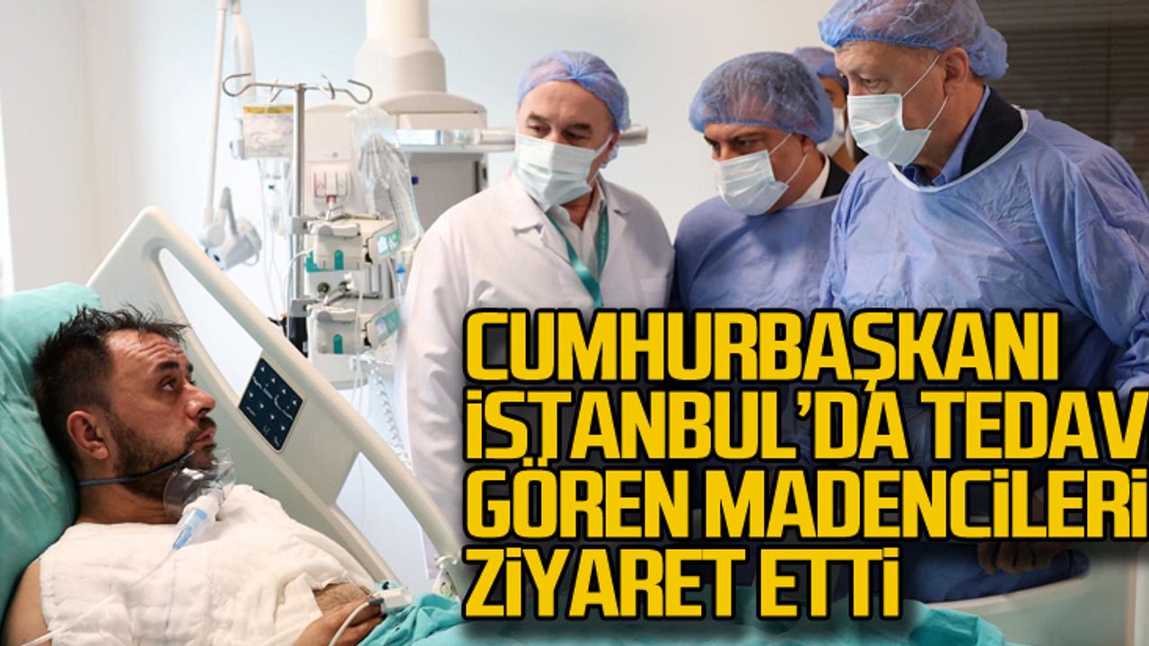 Cumhurbaşkanı İstanbul’da tedavi gören madencileri ziyaret etti