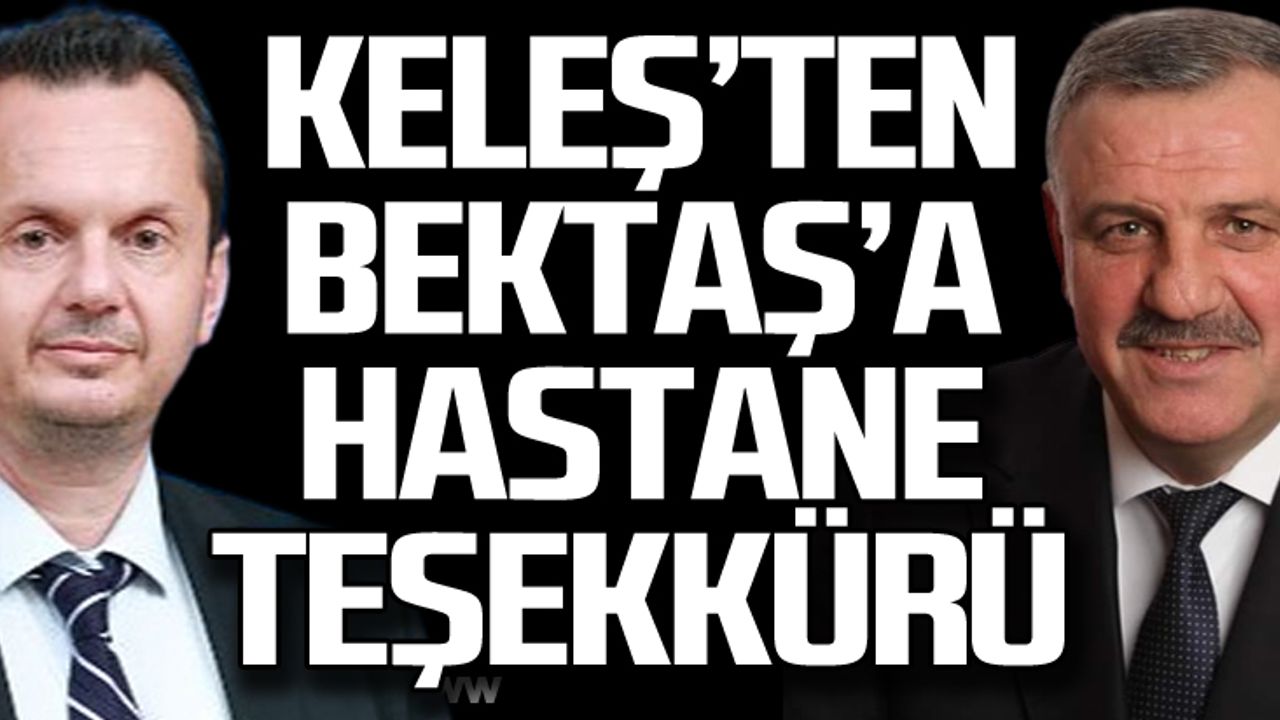 Fatih Keleş’ten Ali Bektaş’a hastane teşekkürü