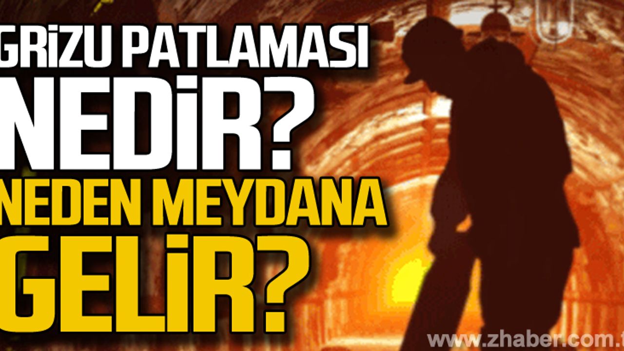Grizu patlaması nedir? Neden meydana gelir?