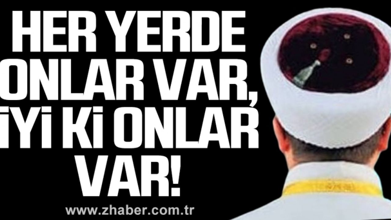 Her yerde onlar var, iyi ki onlar var!