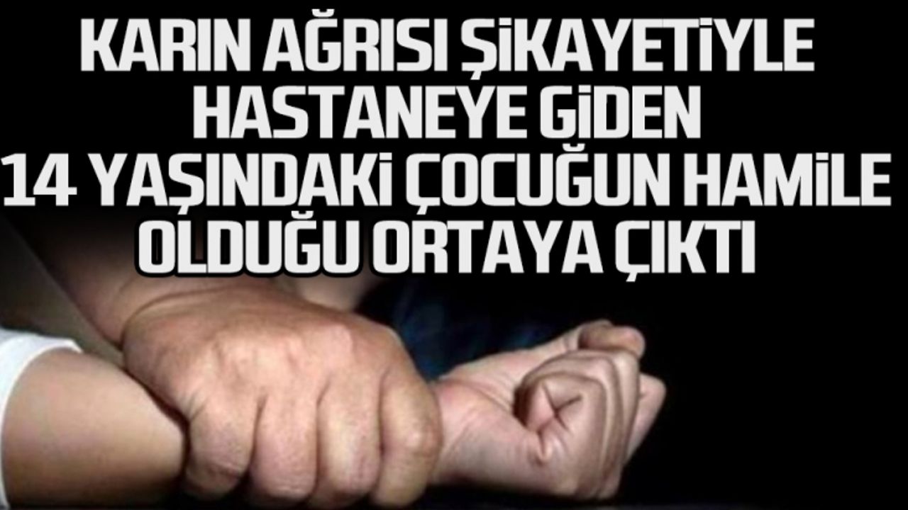 Karın ağrısı şikayetiyle hastaneye giden 14 yaşındaki çocuğun hamile olduğu ortaya çıktı