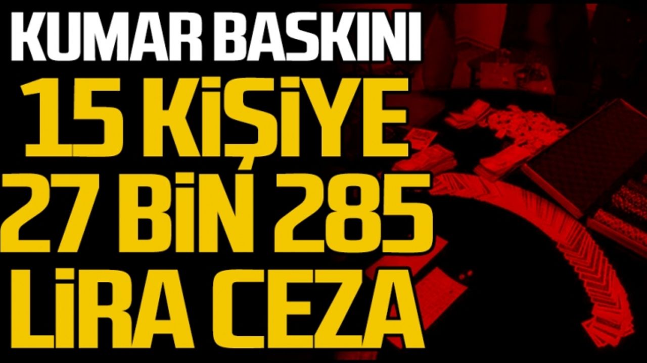 Kumar baskını... 15 kişiye 27 bin 285 lira ceza