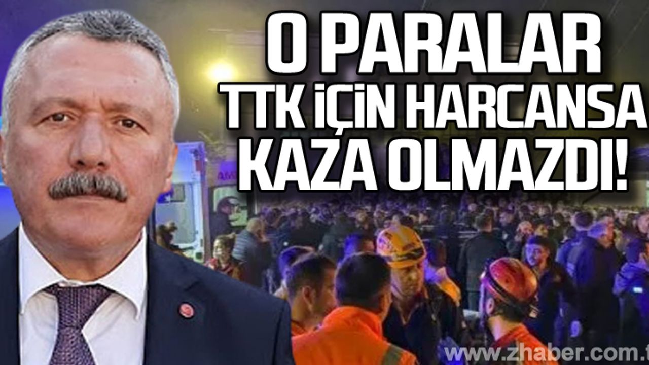 "O paralar TTK'ya harcansa kazalar olmazdı"