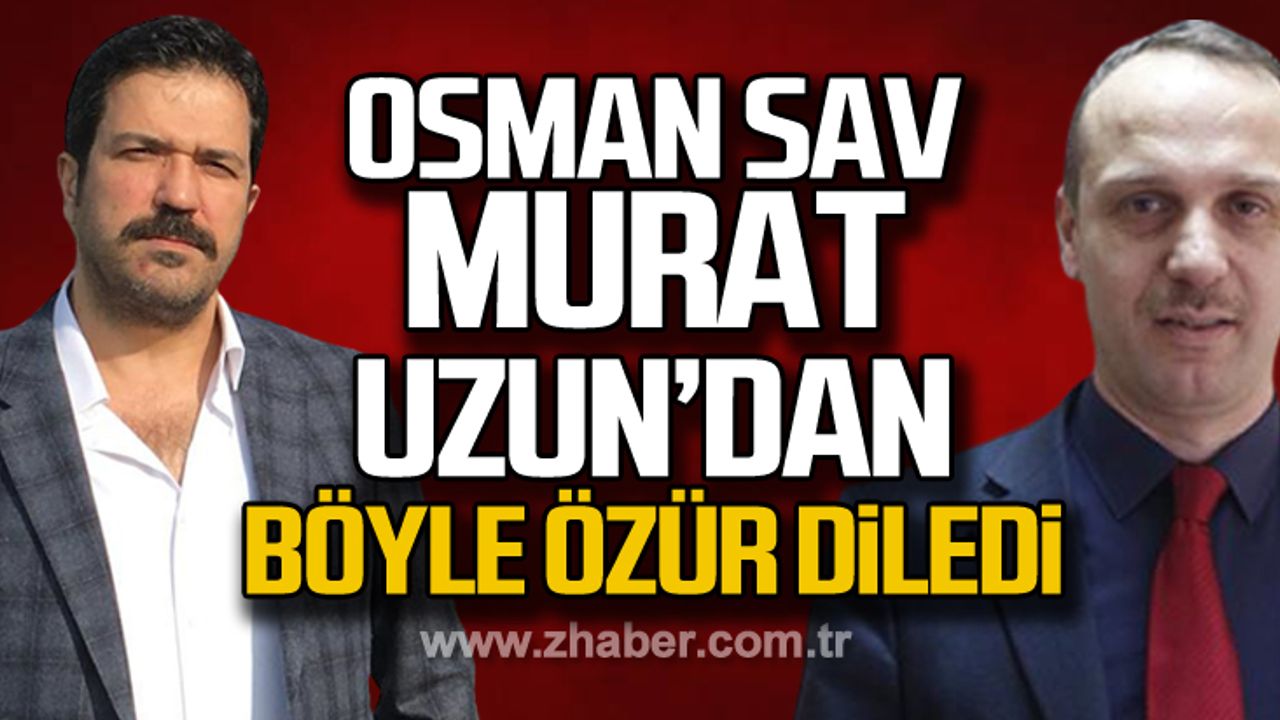 Osman Sav Murat Uzun'dan böyle özür diledi
