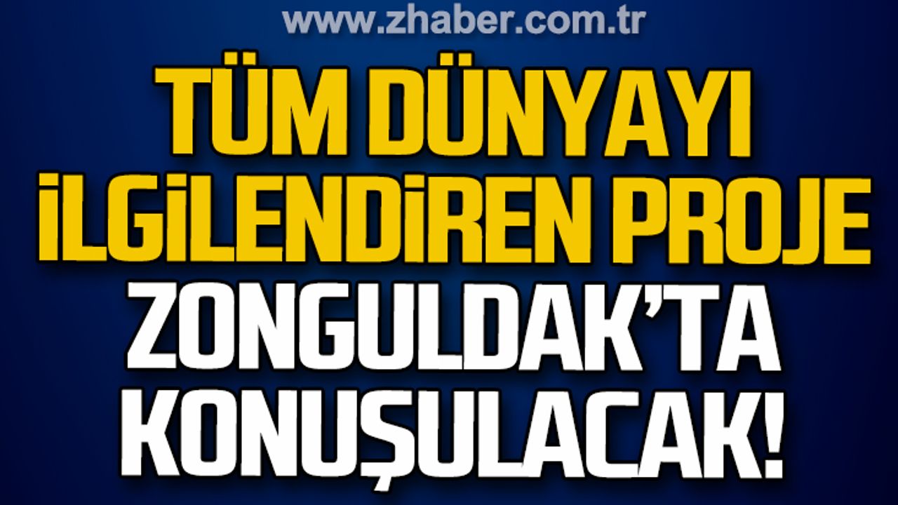 Tüm dünyayı ilgilendiren proje Zonguldak'ta konuşulacak