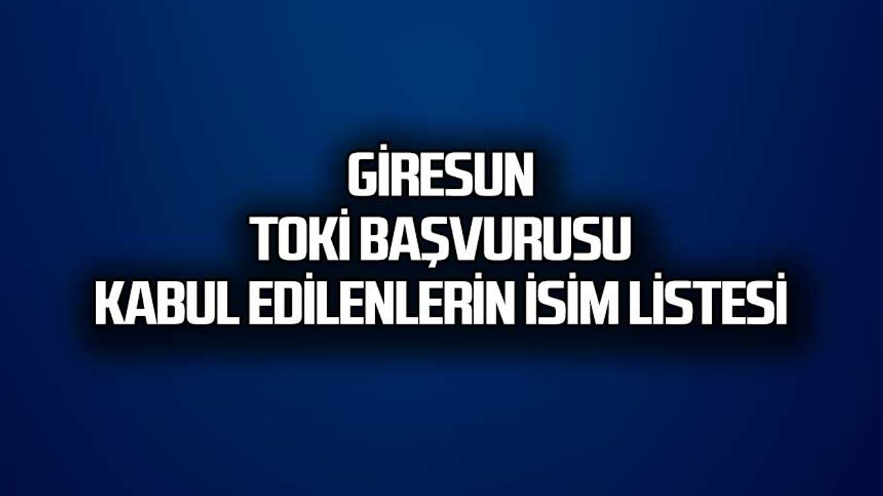 Giresun TOKİ kura başvurusu kabul edilenler. isim listesi