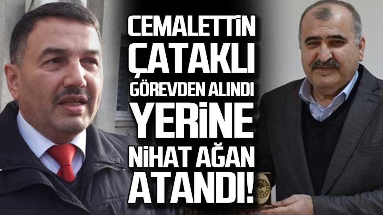 Cemalettin Çataklı görevden alındı yerine Nihat Ağan atandı!