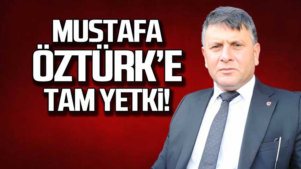 Mustafa Öztürk'e tam yetki!