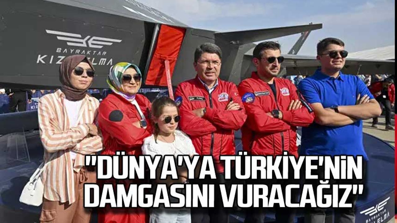 Dünya'ya Türkiye'nin damgasını vuracağız!