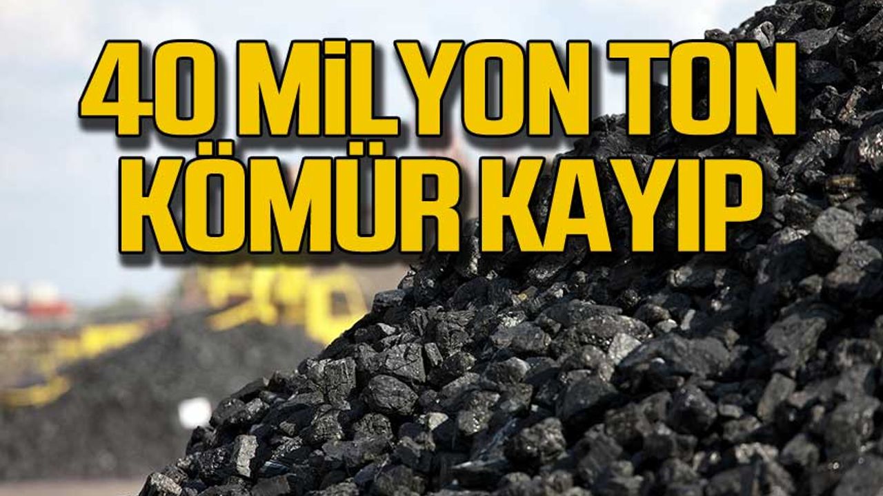 40 milyon ton kömür kayıp!