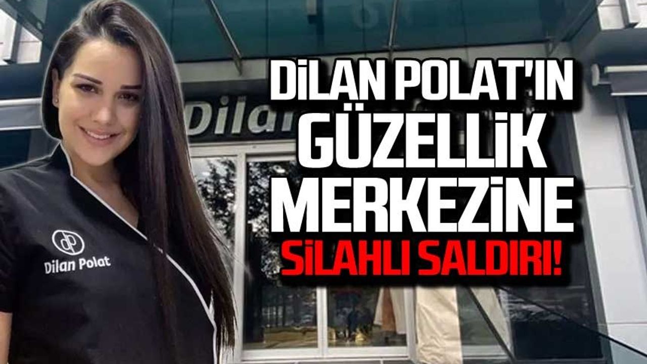 Dilan Polat'ın güzellik merkezine silahlı saldırı!