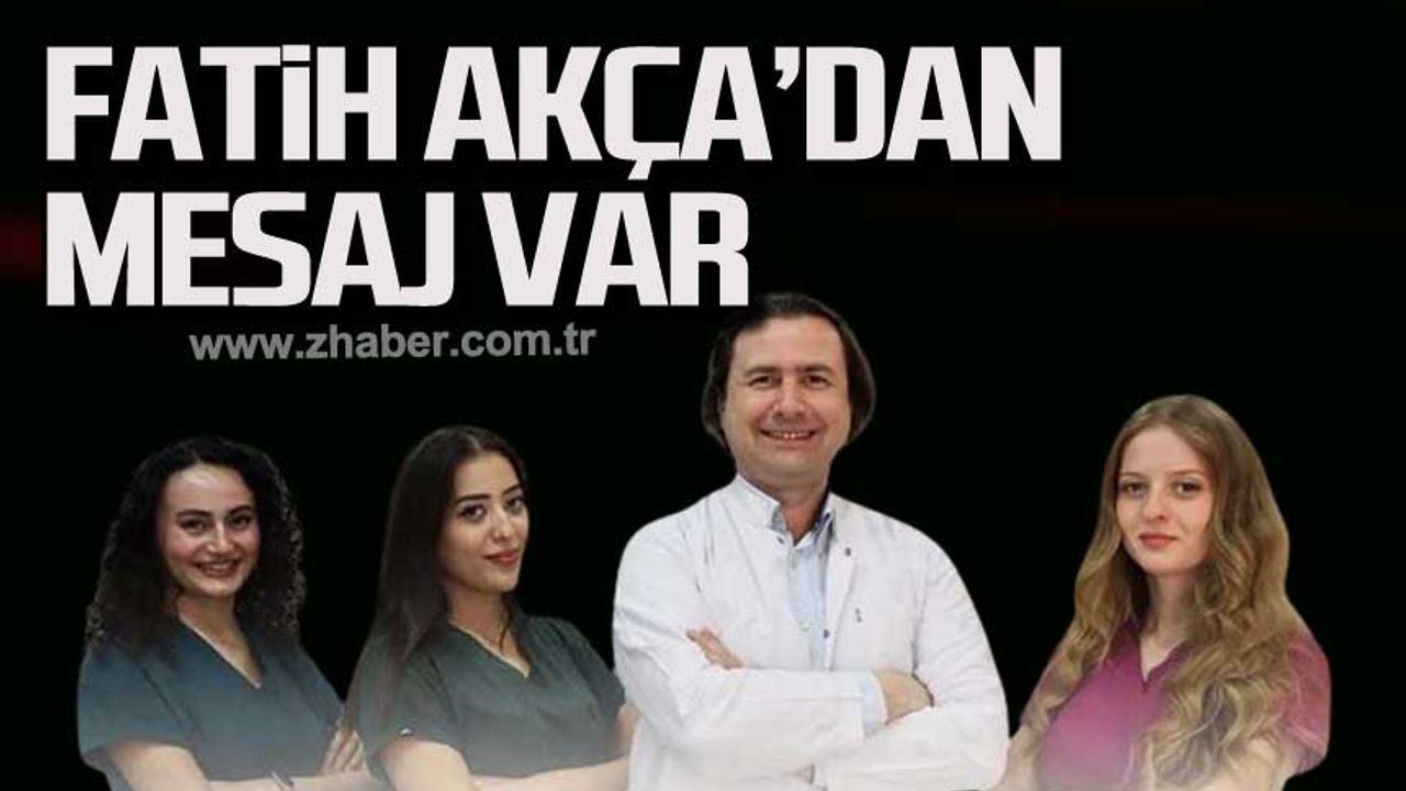 Dr. Fatih Akça ve Akça Tıp’tan mesaj var.
