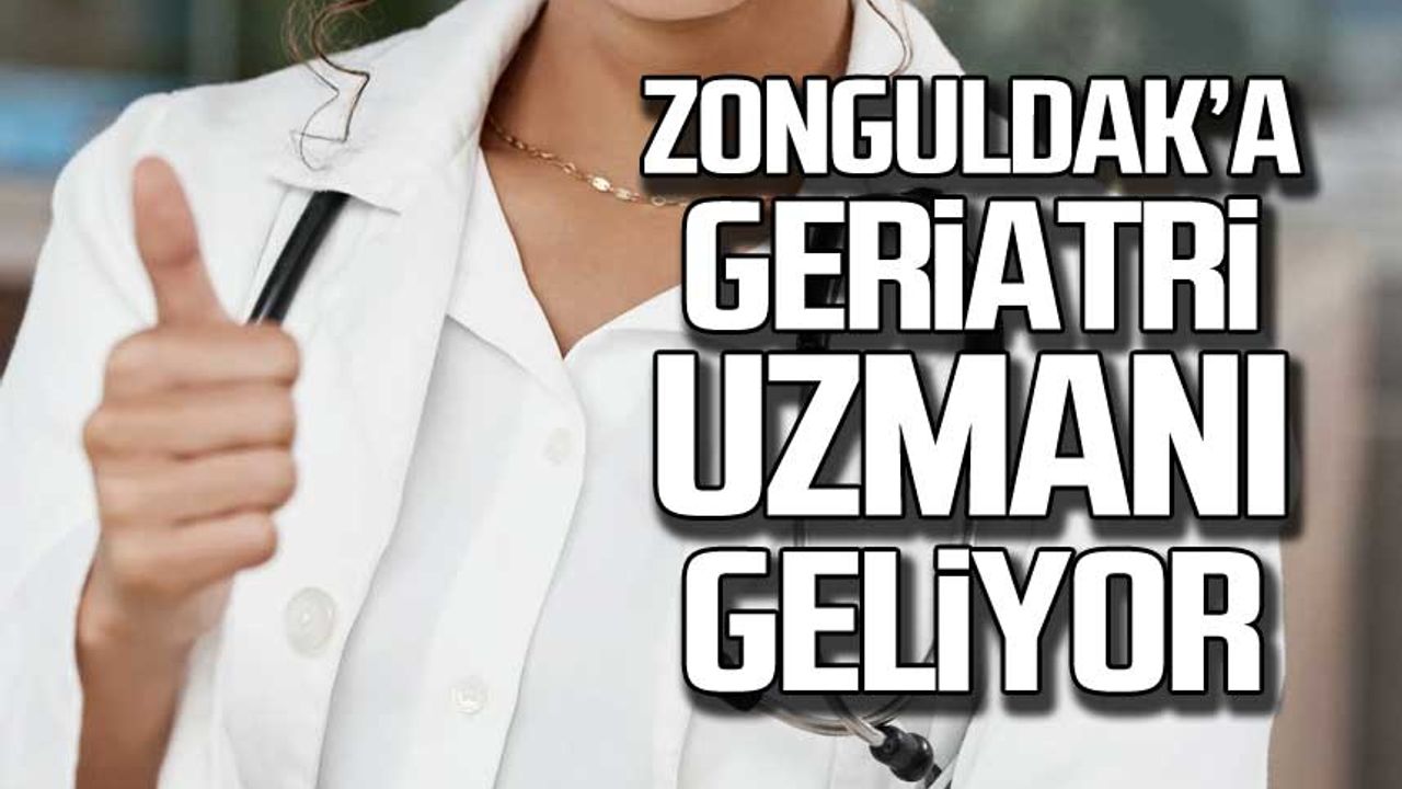 Zonguldak'a geriatri uzmanı geliyor!