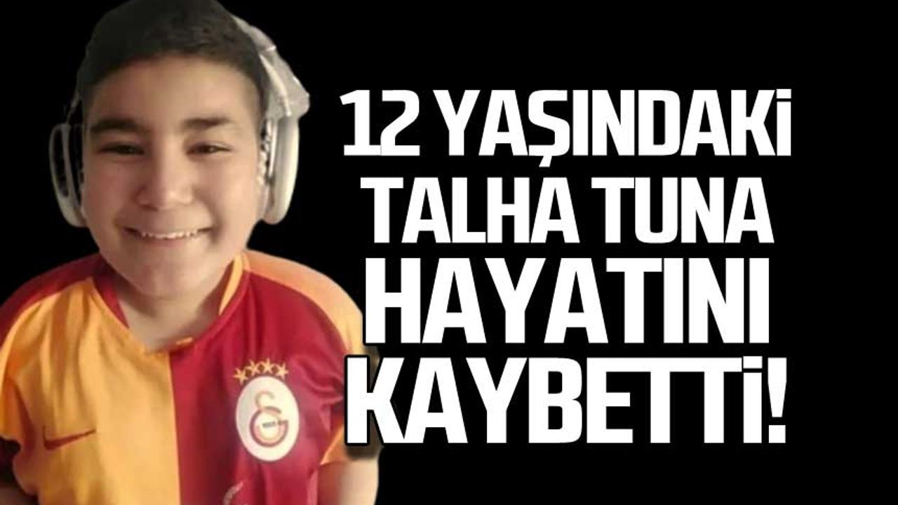 12 yaşındaki Talha Tuna hayatını kaybetti!