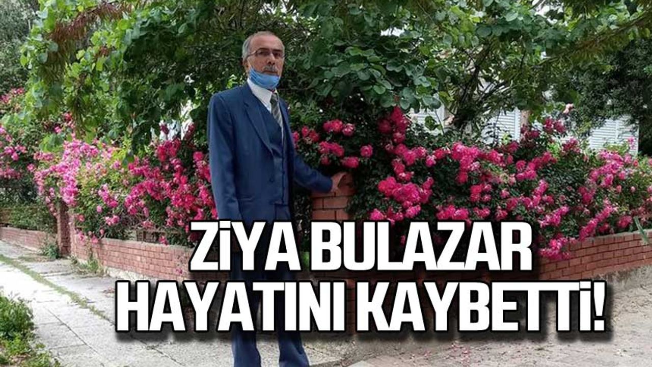 Ziya Bulazar hayatını kaybetti!