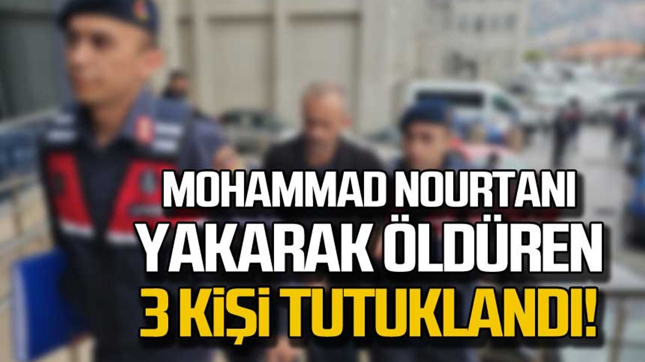 Mohammad Nourtani yakarak öldüren 3 kişi tutuklandı!