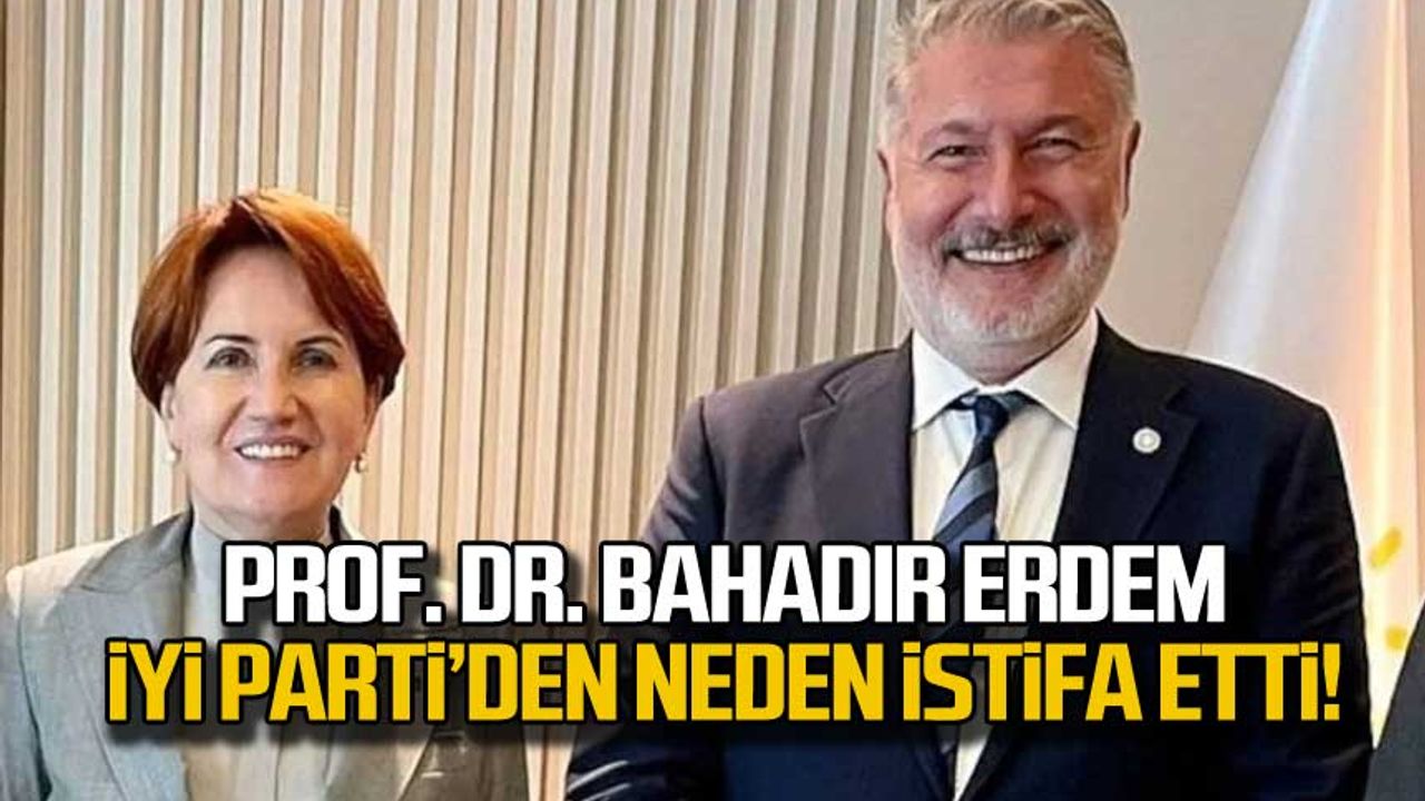 Prof. Dr. Bahadır Erdem İyi Parti'den neden istifa etti