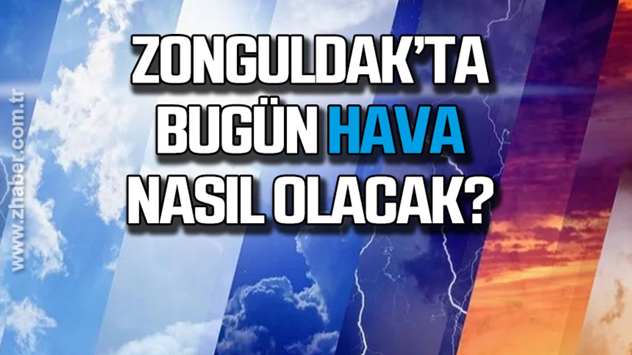 Zonguldak'ta bugün hava nasıl olacak?
