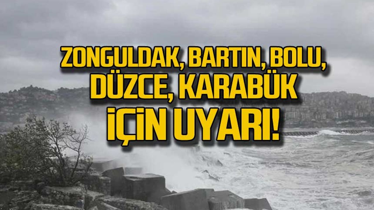 Zonguldak, Bartın, Bolu, Düzce, Karabük için uyarı!