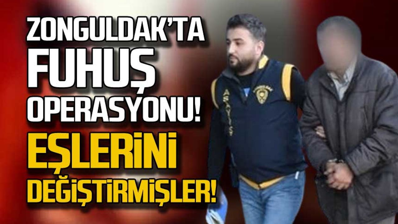 Zonguldak'ta fuhuş operasyonu! Eşlerini değiştirmişler!