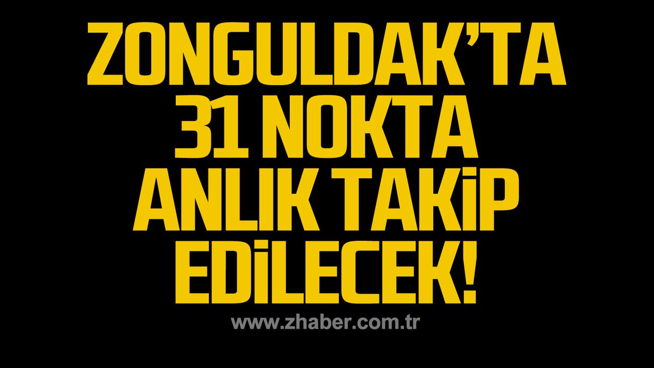 Zonguldak'ta 31 nokta anlık olarak takip edilecek!