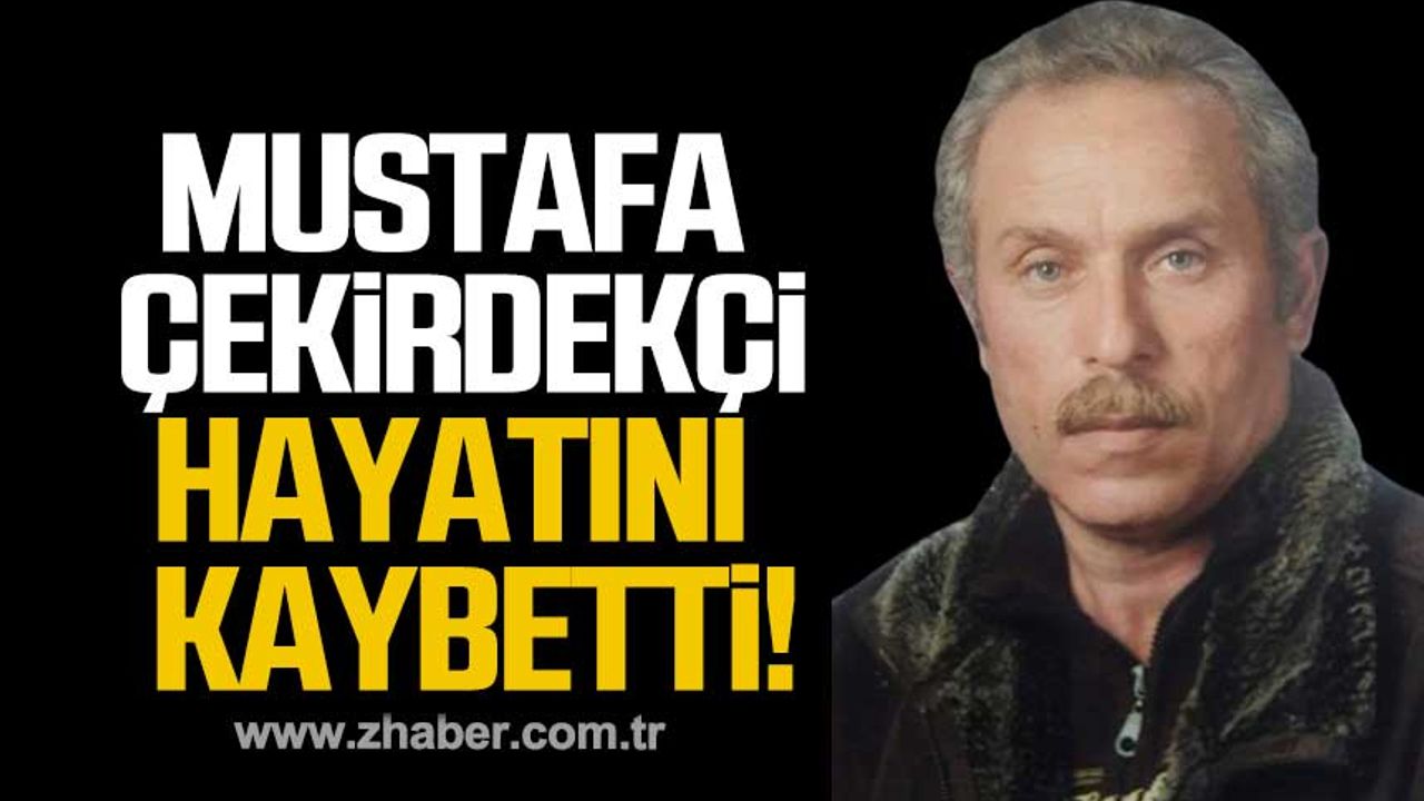 Mustafa Çekirdekçi hayatını kaybetti!
