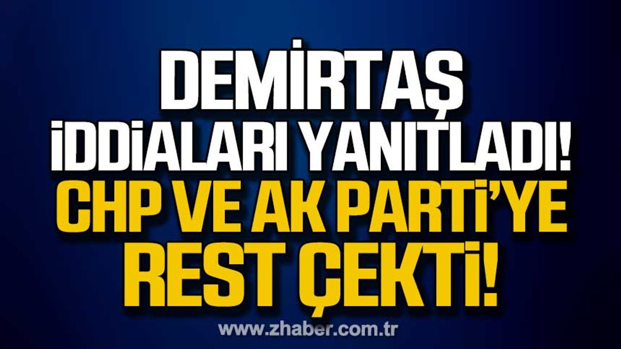Demirtaş iddiaları yanıtladı CHP ve Ak Parti’ye rest çekti!