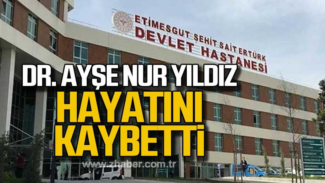 Dr. Ayşe Nur Yıldız hayatını kaybetti!