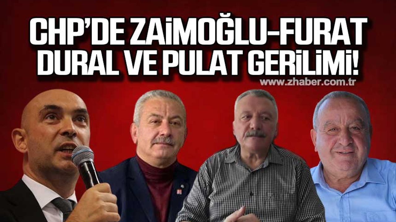 CHP’de Zaimoğlu - Furat ve Dural- Pulat gerilimi!