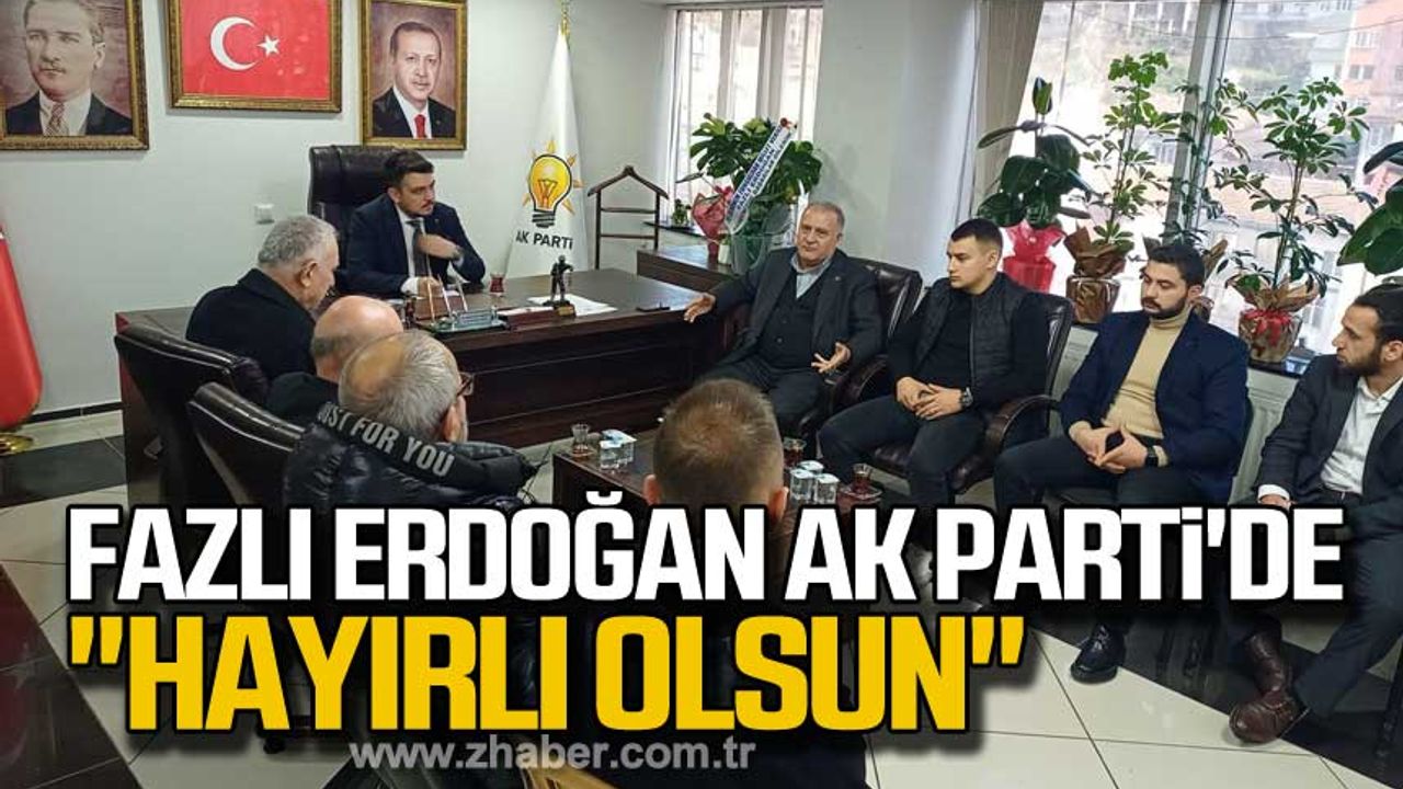 Fazlı Erdoğan Ak Parti'de "hayırlı olsun"